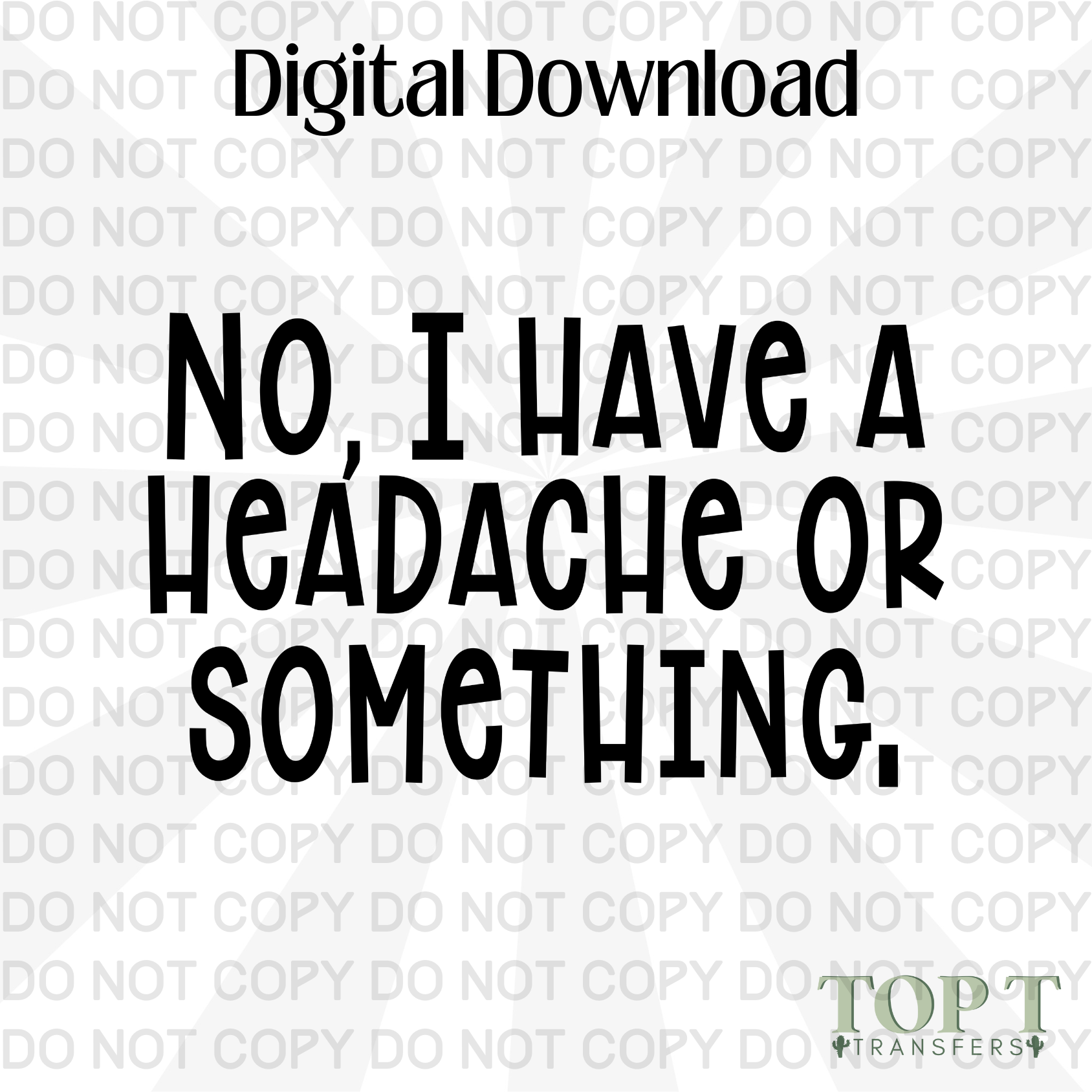 NO I HAVE A HEADACHE (DIGITAL DOWNLOAD PNG)