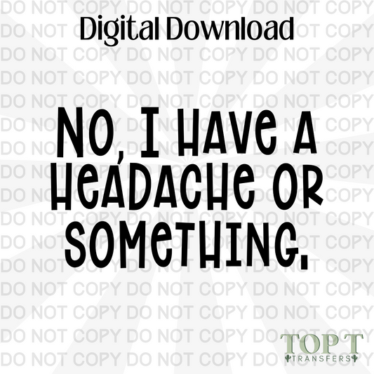 NO I HAVE A HEADACHE (DIGITAL DOWNLOAD PNG)
