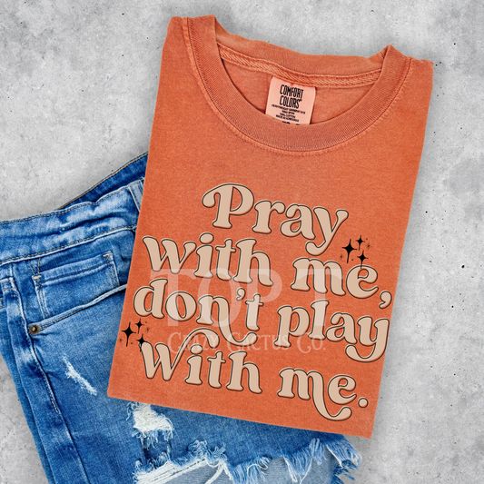 Pray With Me Don't Play With Me - Comfort Color Graphic Tee