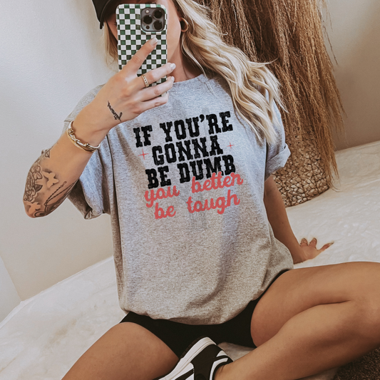 If You’re Gonna Be Dumb You Better Be Tough **DTF Transfer**